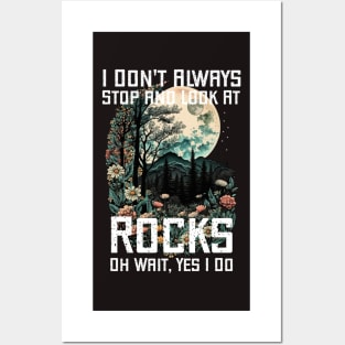 I Don't Always Stop and Look At Rocks Oh Wait, Yes I Do. Posters and Art